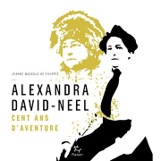 Alexandra David-Neel Cent Ans d&#039;Aventure 